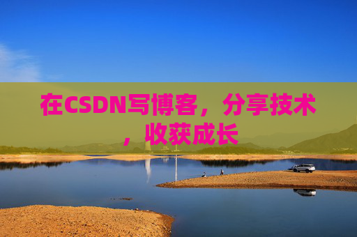 在CSDN写博客，分享技术，收获成长